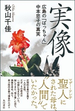 ジャーナリストの執念がつかんだ、「広島のマザー・テレサ」の