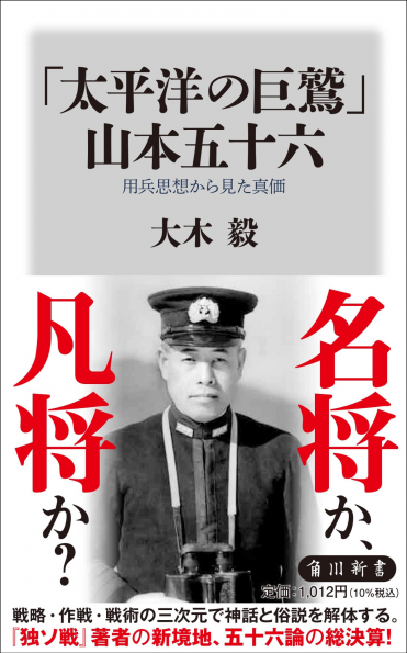 山本五十六は名将か、凡将か?日米開戦80年の今、純粋に「軍人」として 山本五十六は名将か、凡将か?日米開戦80年の今、純粋に「軍人」として