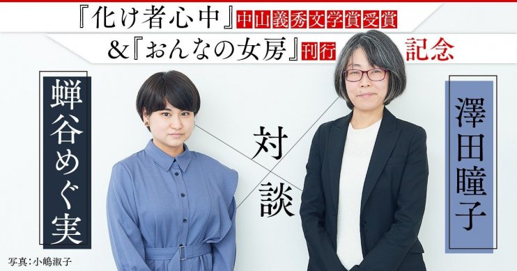 ともにデビュー作で中山義秀文学賞を受賞! 『化け者心中』中山義秀文学賞受賞&『おんなの女房』刊行記念、「蝉谷めぐ実×澤田瞳子」対談!