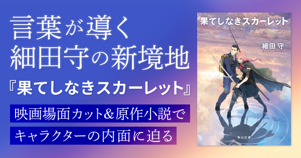 言葉が導く、細田守の新境地――『果てしなきスカーレット』映画場面カット＆原作小説でキャラクターの内面に迫る！